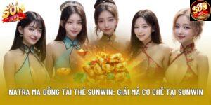 Natra Ma Đồng Tài Thẻ Sunwin: Giải Mã Cơ Chế Tại Sunwin